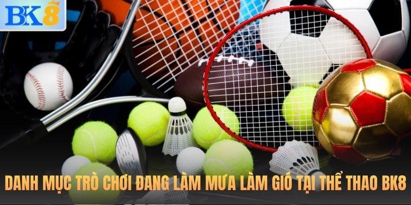 Danh mục trò chơi đang làm mưa làm gió tại thể thao BK8