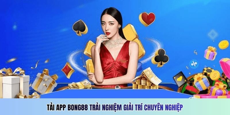 Tải app Bong88 trải nghiệm giải trí chuyên nghiệp