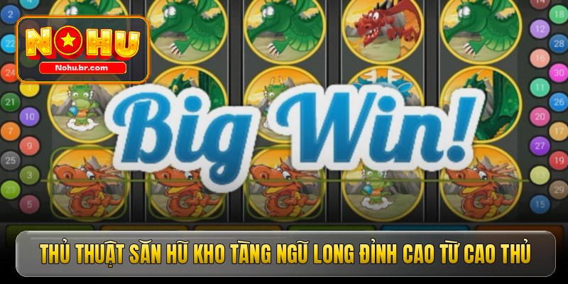 Thủ thuật săn hũ Kho Tàng Ngũ Long đỉnh cao từ cao thủ