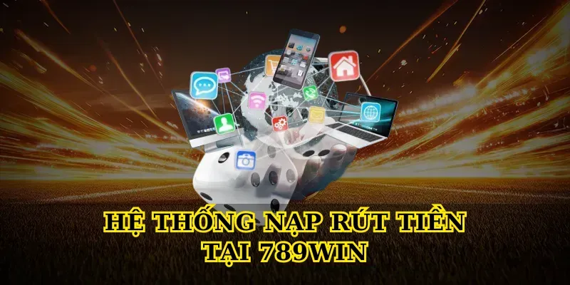 Hệ Thống Nạp Rút Tiền Tại 789WIN