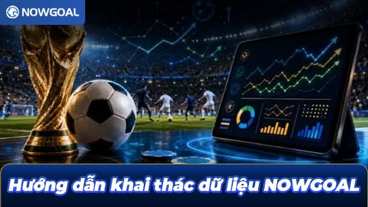 Hướng dẫn Nowgoal Các Bước Khai Thác Dữ Liệu Tối Ưu Cho Người Mới