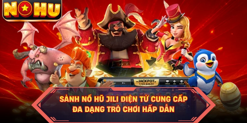 Khám Phá Sảnh Cược Đổi Thưởng Đỉnh Cao Cùng Nổ Hũ JiLi