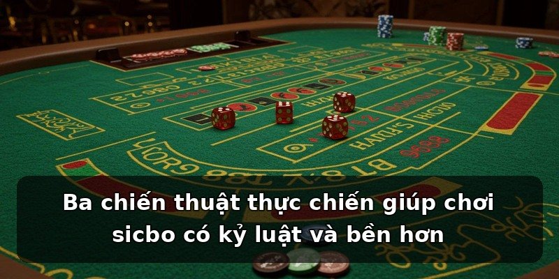 Ba chiến thuật thực chiến giúp chơi sicbo có kỷ luật và bền hơn