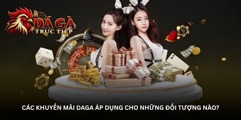 Các khuyến mãi Daga áp dụng cho những đối tượng nào?